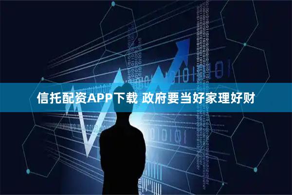 信托配资APP下载 政府要当好家理好财