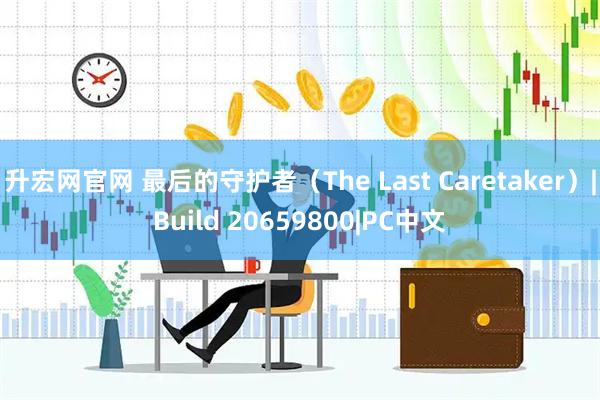 升宏网官网 最后的守护者(The Last Caretaker)|Build 20659800|PC中文